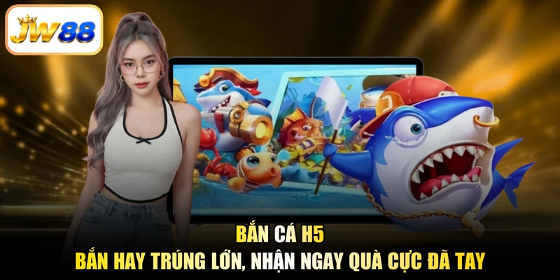 Bắn Cá H5 - Bắn Hay Trúng Lớn, Nhận Ngay Quà Cực Đã Tay