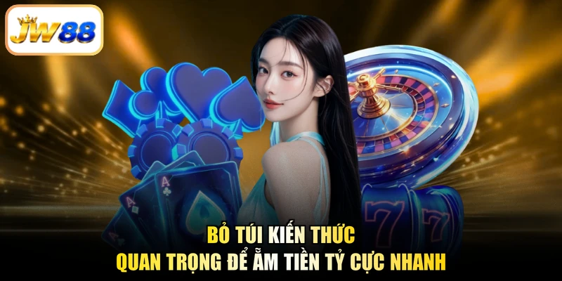 Bỏ túi kiến thức quan trọng để ẵm tiền tỷ cực nhanh
