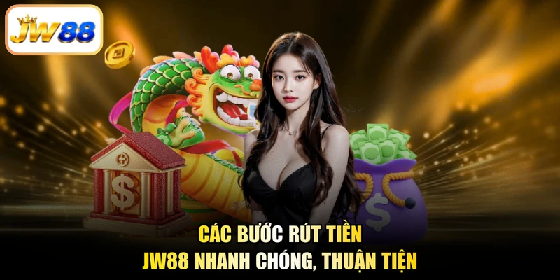 Các bước rút tiền JW88 nhanh chóng, thuận tiện