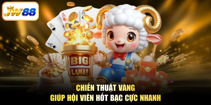 Chiến thuật vàng giúp hội viên hốt bạc cực nhanh