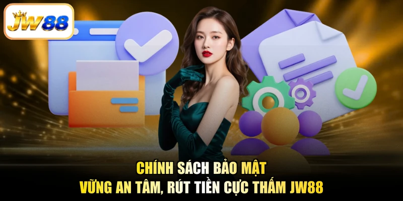 Chính Sách Bảo Mật - Vững An Tâm, Rút Tiền Cực Thấm JW88
