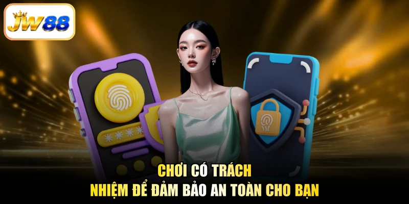 Chơi có trách nhiệm để đảm bảo an toàn cho bạn