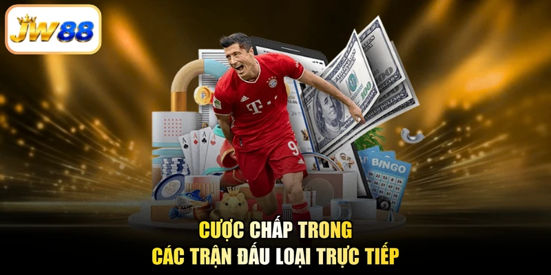 Cược chấp trong các trận đấu loại trực tiếp