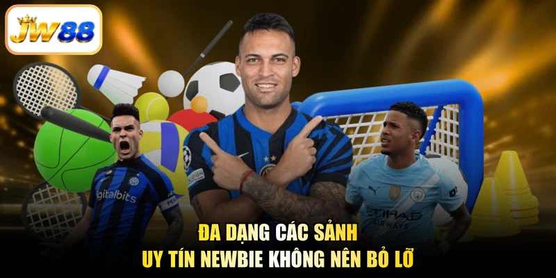 Đa dạng các sảnh uy tín newbie không nên bỏ lỡ