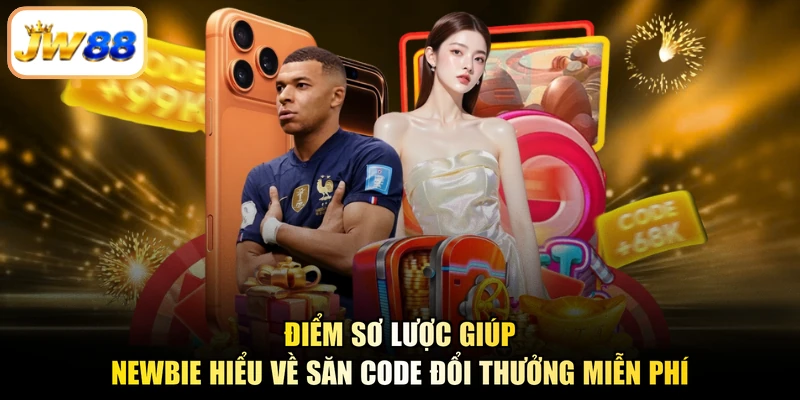 Điểm sơ lược giúp newbie hiểu về săn code đổi thưởng miễn phí