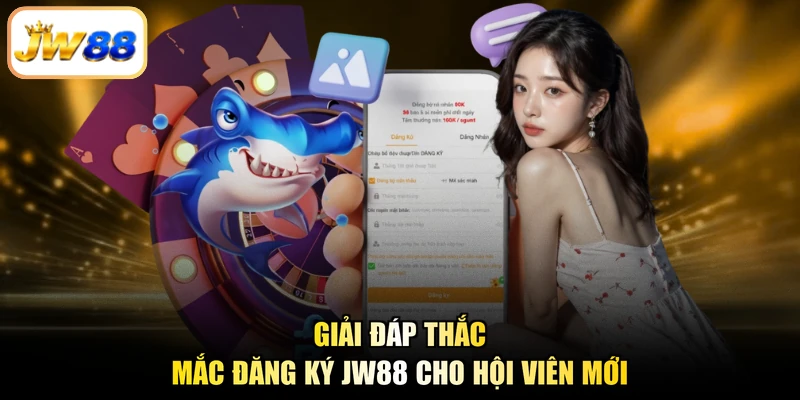Giải đáp thắc mắc đăng ký JW88 cho hội viên mới