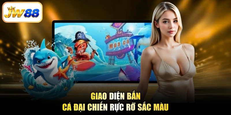 Giao diện Bắn Cá Đại Chiến rực rỡ sắc màu