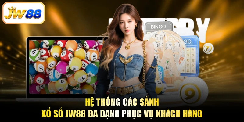 Hệ thống các sảnh xổ số JW88 đa dạng phục vụ khách hàng