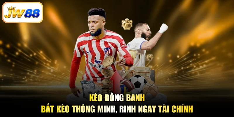 Kèo Đồng Banh - Bắt Kèo Thông Minh, Rinh Ngay Tài Chính