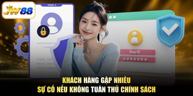 Khách hàng gặp nhiều sự cố nếu không tuân thủ chính sách