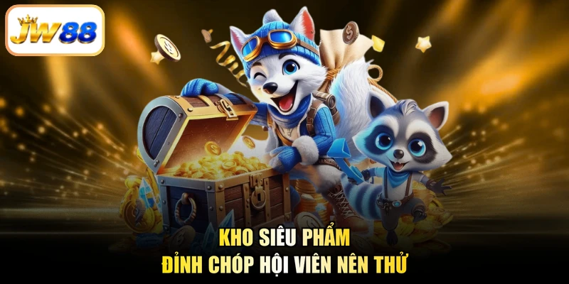 Kho siêu phẩm đỉnh chóp hội viên nên thử