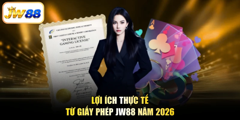 Lợi ích thực tế từ giấy phép JW88 năm 2026