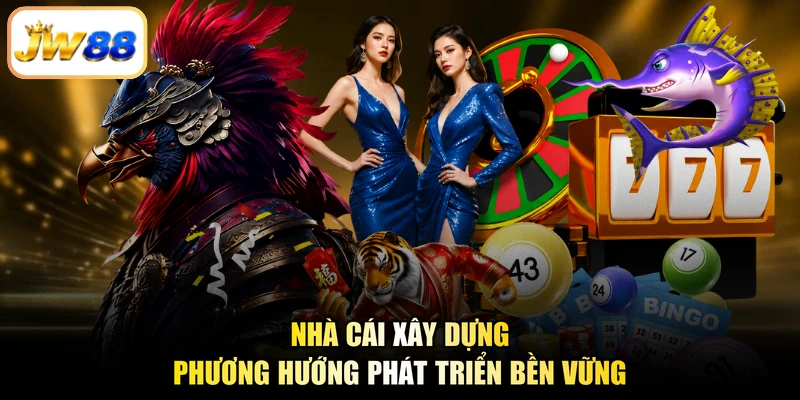 Nhà cái xây dựng phương hướng phát triển bền vững