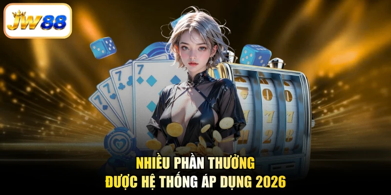Nhiều phần thưởng được hệ thống áp dụng 2026