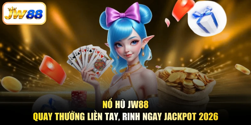 Nổ Hũ JW88 - Quay Thưởng Liền Tay, Rinh Ngay Jackpot 2026