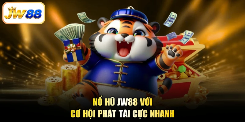 Nổ hũ JW88 với cơ hội phát tài cực nhanh