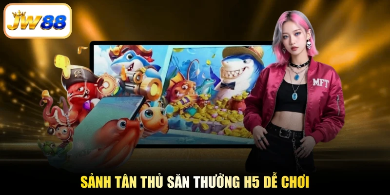 Sảnh tân thủ săn thưởng h5 dễ chơi