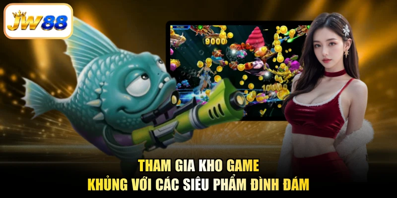 Tham gia kho game khủng với các siêu phẩm đình đám