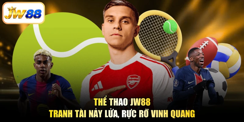 Thể Thao JW88 - Tranh Tài Nảy Lửa, Rực Rỡ Vinh Quang