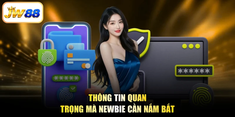 Thông tin quan trọng mà newbie cần nắm bắt