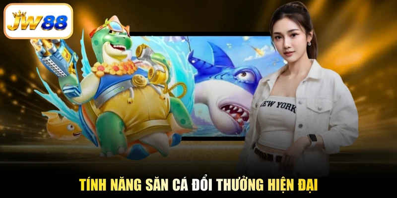 Tính năng săn cá đổi thưởng hiện đại
