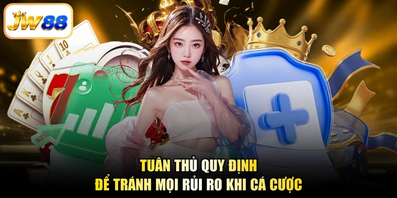 Tuân thủ quy định để tránh mọi rủi ro khi cá cược