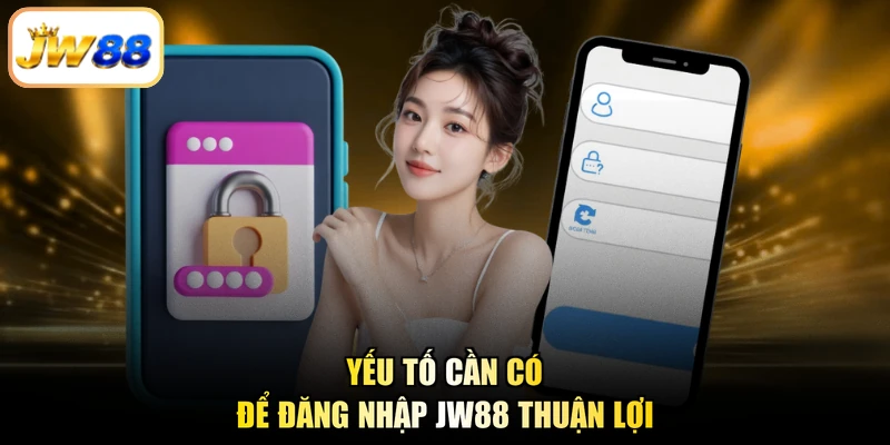 Yếu tố cần có để đăng nhập JW88 thuận lợi